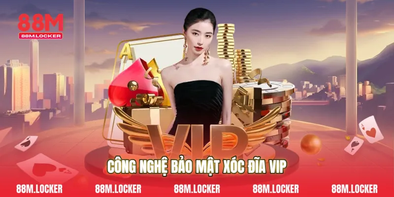 Công Nghệ Bảo Mật Xóc Đĩa Vip