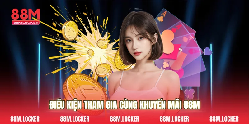 Điều Kiện Tham Gia Cùng Khuyến Mãi 88M