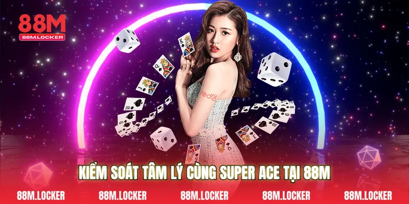 Kiểm soát tâm lý cùng Super Ace tại 88M