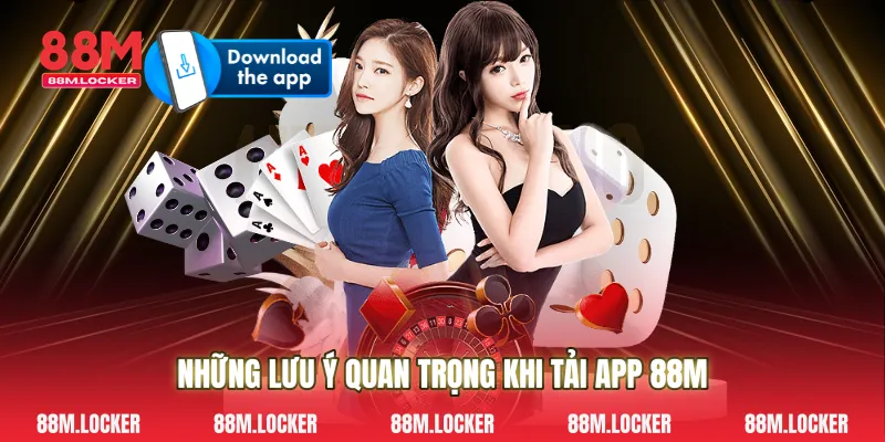 Những Lưu Ý Quan Trọng Khi Tải App 88M