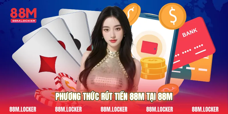 Phương thức rút tiền 88M tại 88M