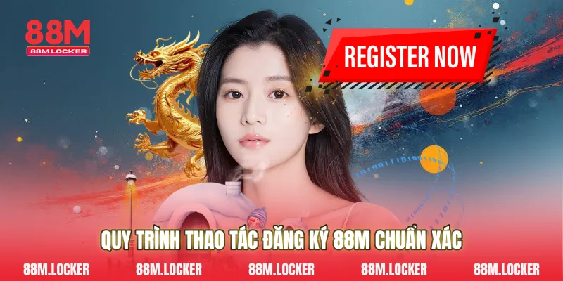Quy trình thao tác Đăng ký 88M chuẩn xác