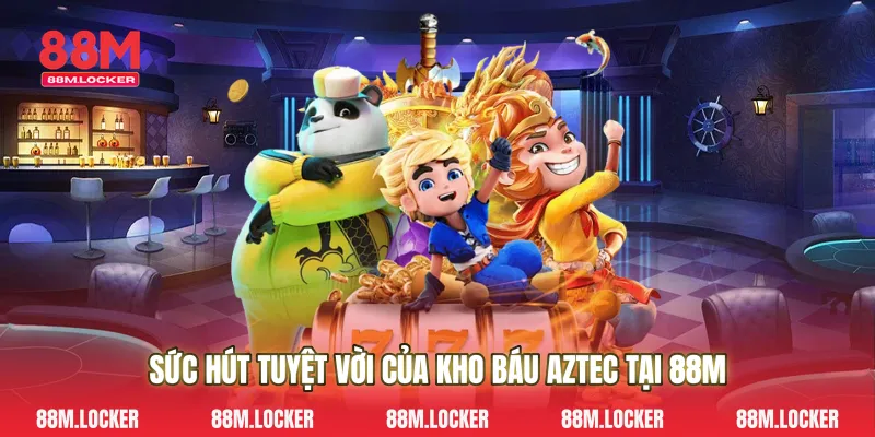Sức Hút Tuyệt Vời Của Kho Báu Aztec Tại 88M