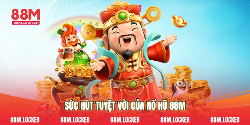 Sức Hút Tuyệt Vời Của Nổ Hũ 88M