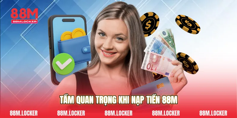 Tầm quan trọng khi nạp tiền 88M