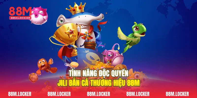 Tính Năng Độc Quyền Jili Bắn Cá Thương Hiệu 88M