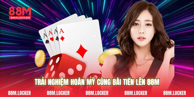 Trải Nghiệm Hoàn Mỹ Cùng Bài Tiến Lên 88M