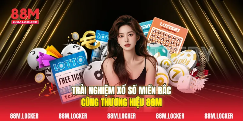 Trải Nghiệm Xổ Số Miền Bắc Cùng Thương Hiệu 88M