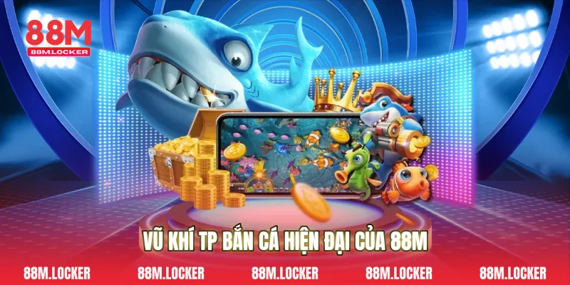Vũ Khí Tp bắn cá Hiện Đại Của 88M